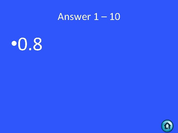 Answer 1 – 10 • 0. 8 