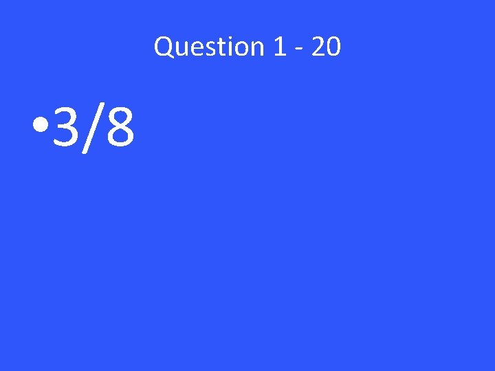 Question 1 - 20 • 3/8 