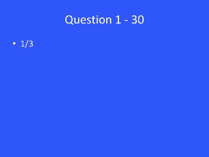 Question 1 - 30 • 1/3 