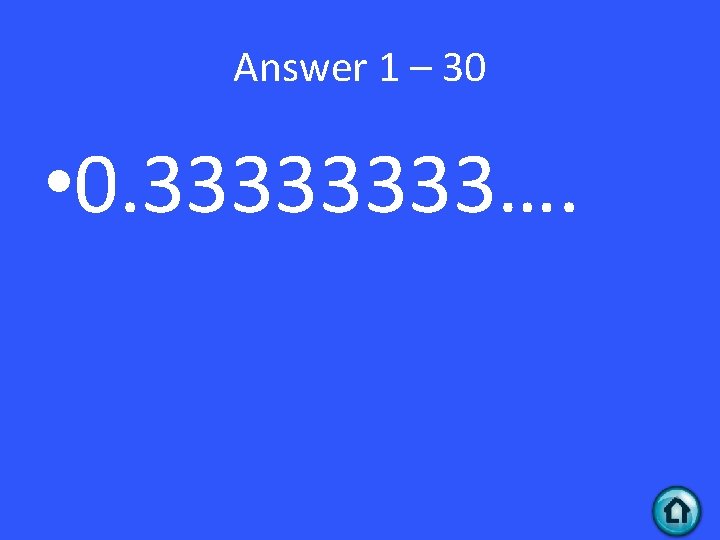 Answer 1 – 30 • 0. 3333…. 