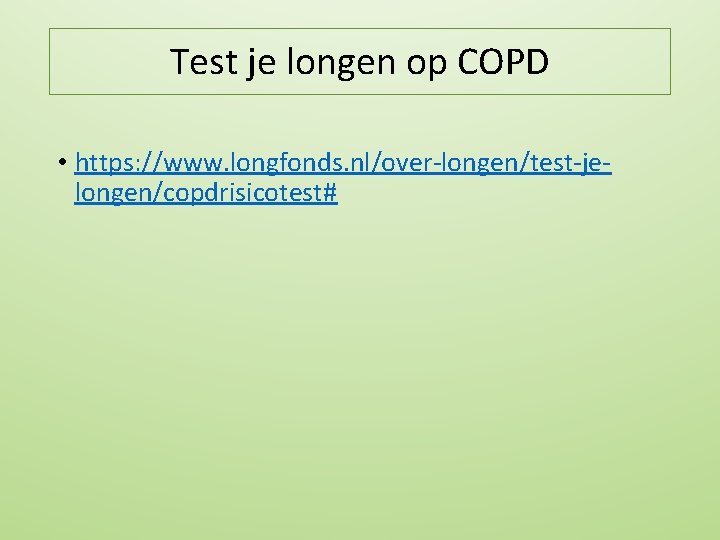Test je longen op COPD • https: //www. longfonds. nl/over-longen/test-jelongen/copdrisicotest# 