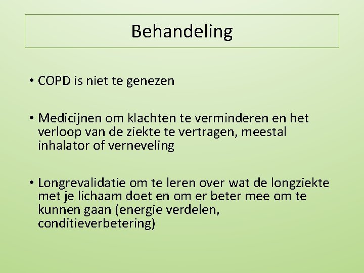 Behandeling • COPD is niet te genezen • Medicijnen om klachten te verminderen en