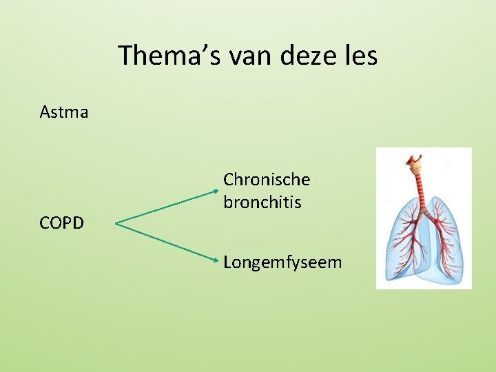 Thema’s van deze les Astma COPD Chronische bronchitis Longemfyseem 