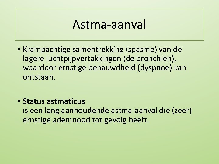 Astma-aanval • Krampachtige samentrekking (spasme) van de lagere luchtpijpvertakkingen (de bronchiën), waardoor ernstige benauwdheid