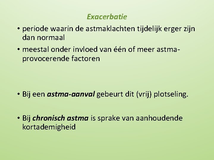 Exacerbatie • periode waarin de astmaklachten tijdelijk erger zijn dan normaal • meestal onder