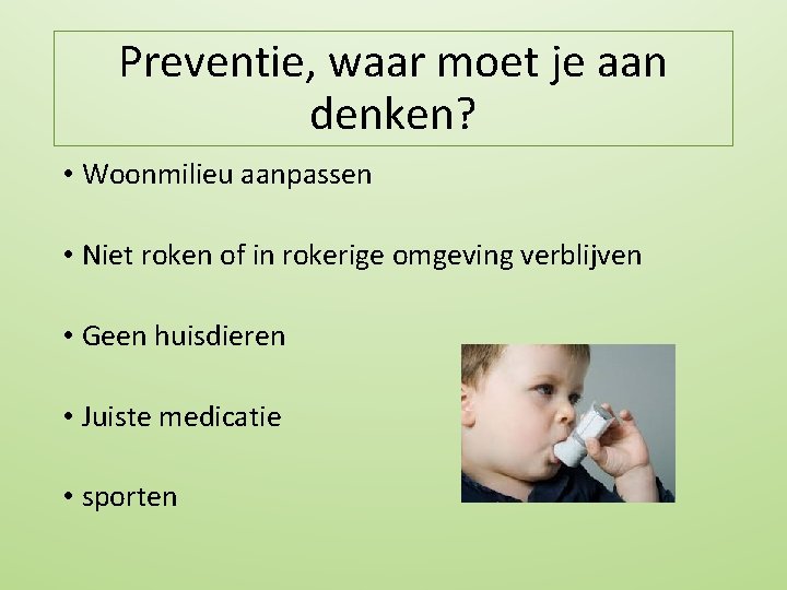 Preventie, waar moet je aan denken? • Woonmilieu aanpassen • Niet roken of in