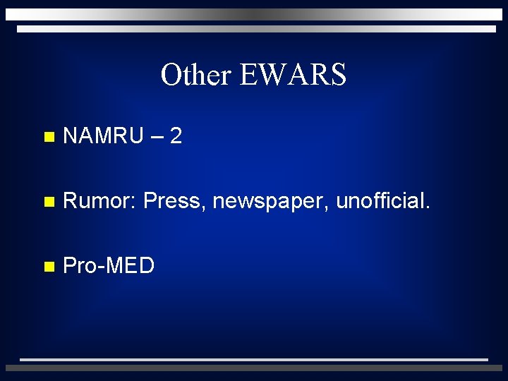 Other EWARS n NAMRU – 2 n Rumor: Press, newspaper, unofficial. n Pro-MED 