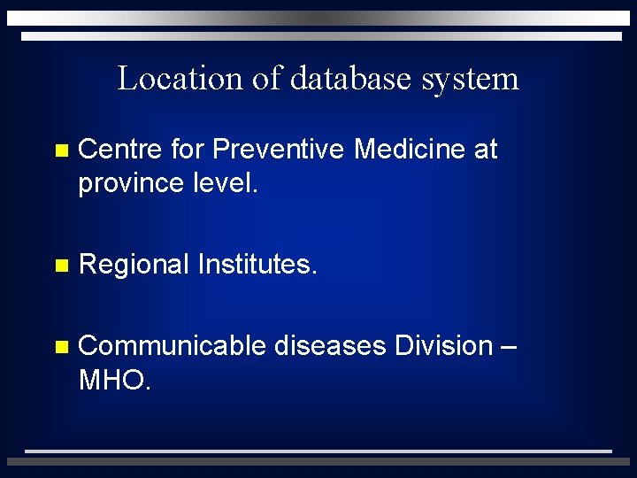 Location of database system n Centre for Preventive Medicine at province level. n Regional