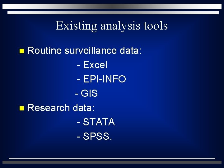 Existing analysis tools Routine surveillance data: - Excel - EPI-INFO - GIS n Research