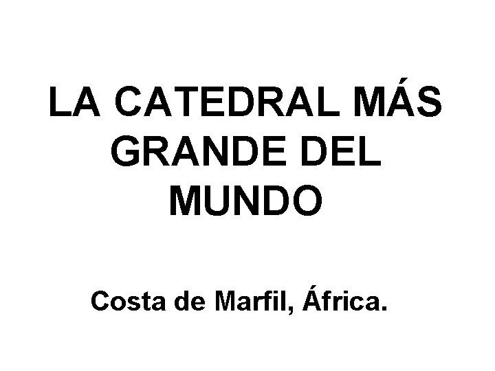 LA CATEDRAL MÁS GRANDE DEL MUNDO Costa de Marfil, África. 