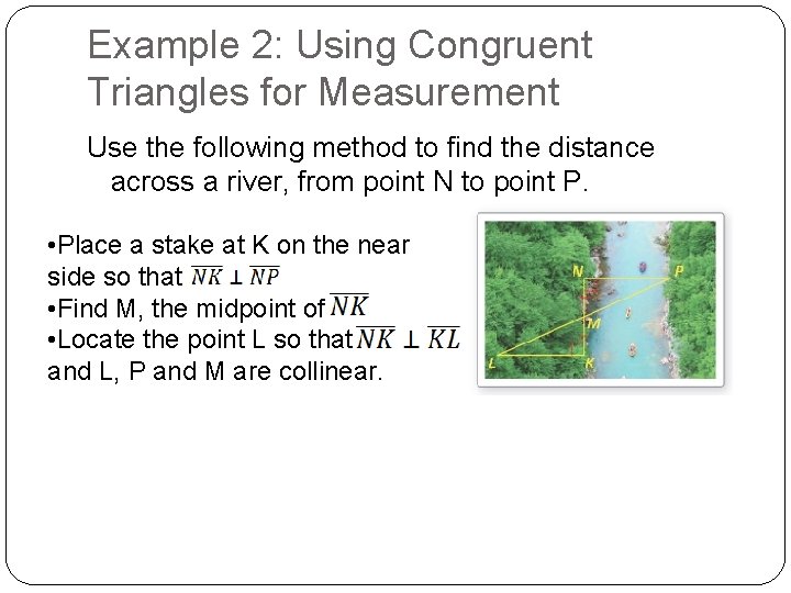 Example 2: Using Congruent Triangles for Measurement Use the following method to find the