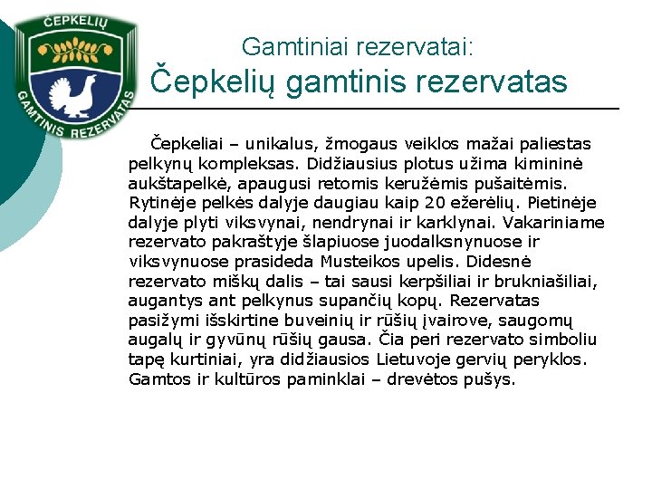 Gamtiniai rezervatai: Čepkelių gamtinis rezervatas Čepkeliai – unikalus, žmogaus veiklos mažai paliestas pelkynų kompleksas.