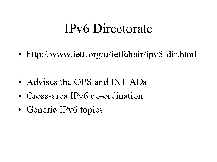 IPv 6 Directorate • http: //www. ietf. org/u/ietfchair/ipv 6 -dir. html • Advises the