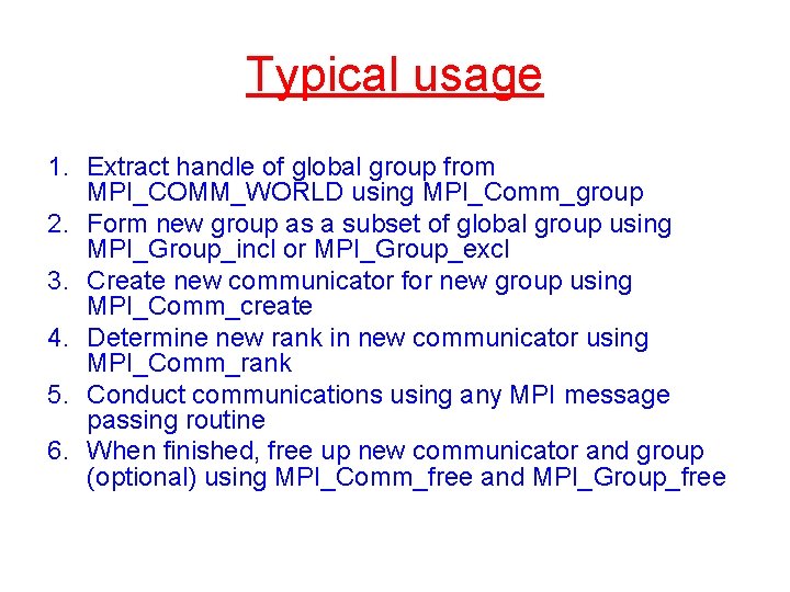 Typical usage 1. Extract handle of global group from MPI_COMM_WORLD using MPI_Comm_group 2. Form