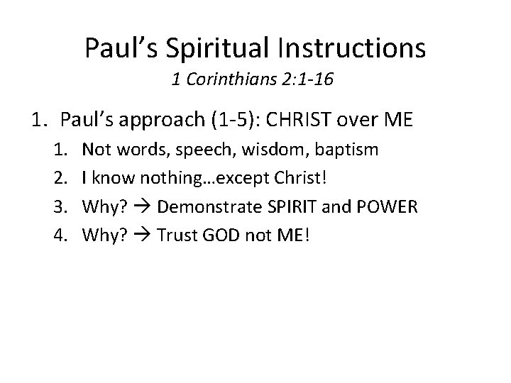 Paul’s Spiritual Instructions 1 Corinthians 2: 1 -16 1. Paul’s approach (1 -5): CHRIST