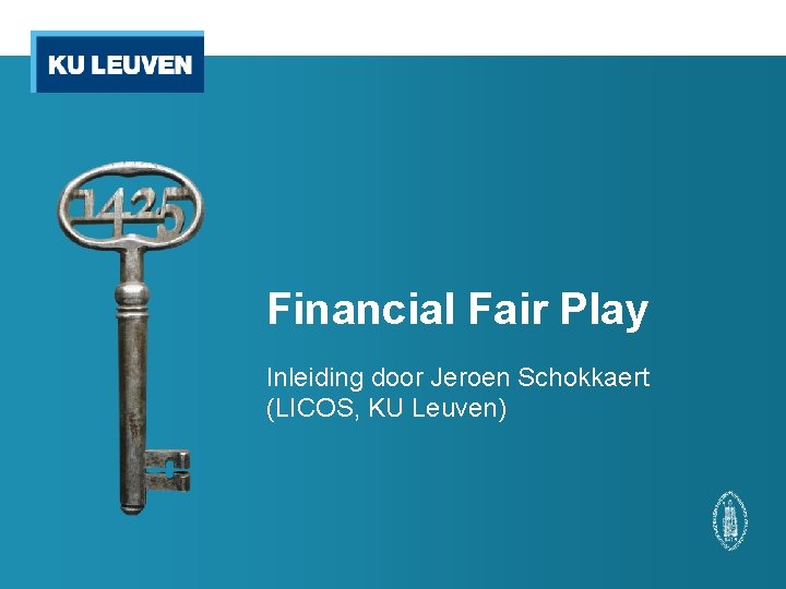 Financial Fair Play Inleiding door Jeroen Schokkaert (LICOS, KU Leuven) 