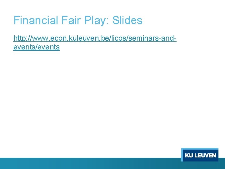 Financial Fair Play: Slides http: //www. econ. kuleuven. be/licos/seminars-andevents/events 