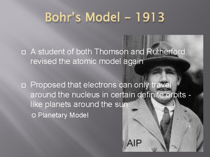 Bohr’s Model - 1913 A student of both Thomson and Rutherford revised the atomic