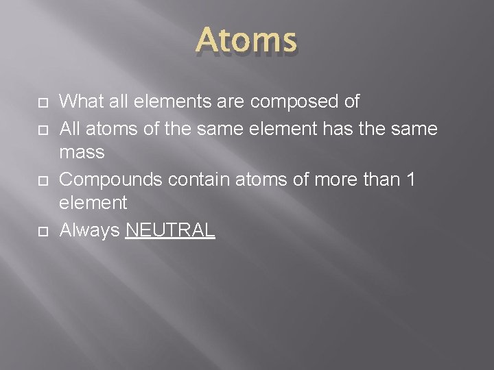 Atoms What all elements are composed of All atoms of the same element has