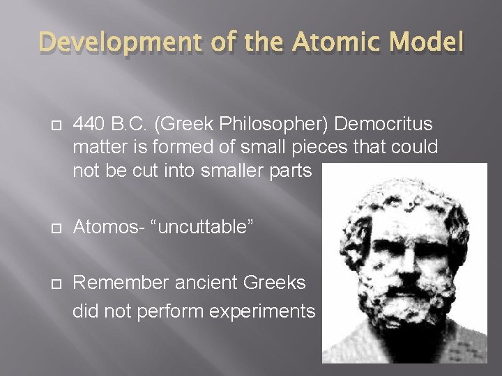 Development of the Atomic Model 440 B. C. (Greek Philosopher) Democritus matter is formed