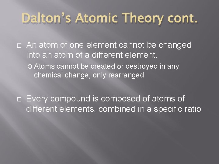 Dalton’s Atomic Theory cont. An atom of one element cannot be changed into an