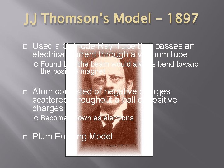 J. J Thomson’s Model - 1897 Used a Cathode Ray Tube that passes an