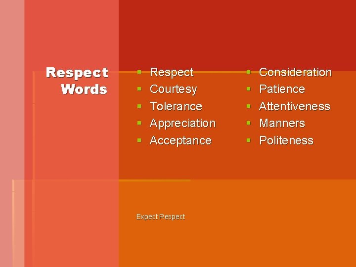 Respect Words § § § Respect Courtesy Tolerance Appreciation Acceptance Expect Respect § §