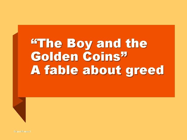 “The Boy and the Golden Coins” A fable about greed Expect Respect 