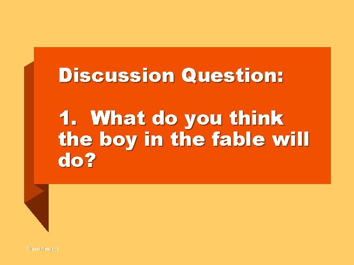 Discussion Question: 1. What do you think the boy in the fable will do?