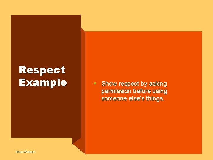 Respect Example Expect Respect § Show respect by asking permission before using someone else’s