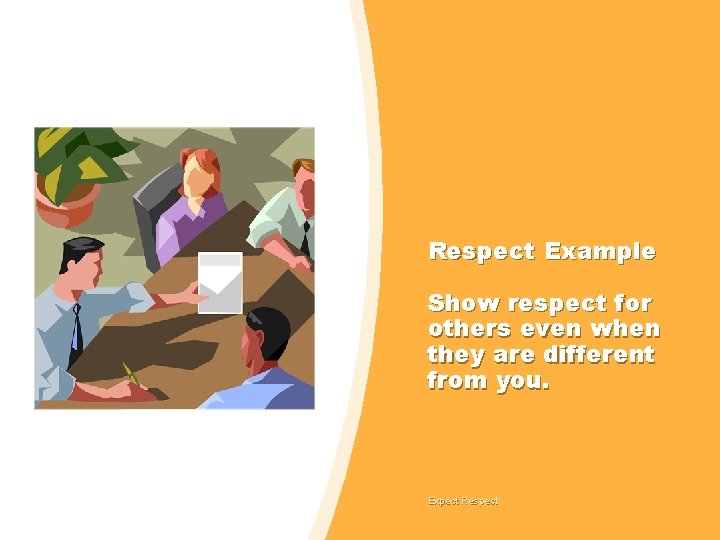 Respect Example Show respect for others even when they are different from you. Expect