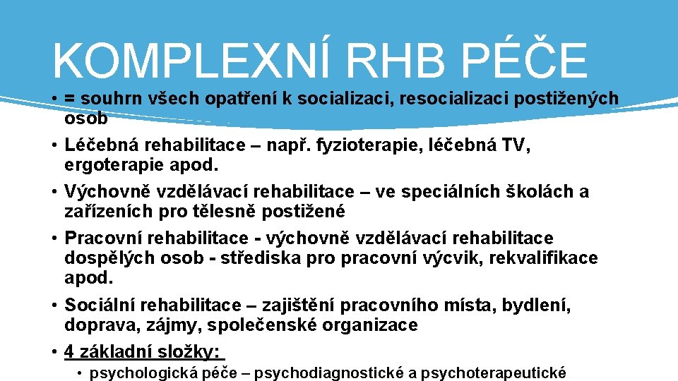 KOMPLEXNÍ RHB PÉČE • = souhrn všech opatření k socializaci, resocializaci postižených osob •