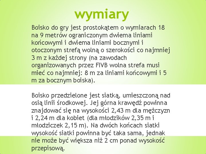 wymiary Boisko do gry jest prostokątem o wymiarach 18 na 9 metrów ograniczonym dwiema