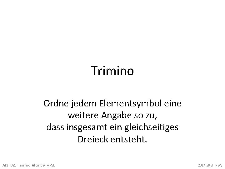 Trimino Ordne jedem Elementsymbol eine weitere Angabe so zu, dass insgesamt ein gleichseitiges Dreieck