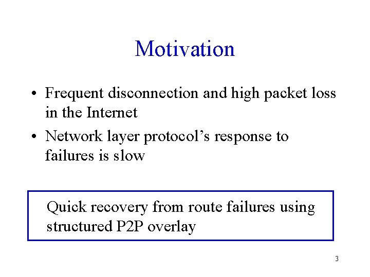 Motivation • Frequent disconnection and high packet loss in the Internet • Network layer