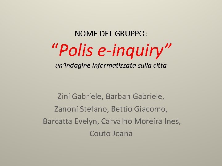 NOME DEL GRUPPO: “Polis e-inquiry” un’indagine informatizzata sulla città Zini Gabriele, Barban Gabriele, Zanoni
