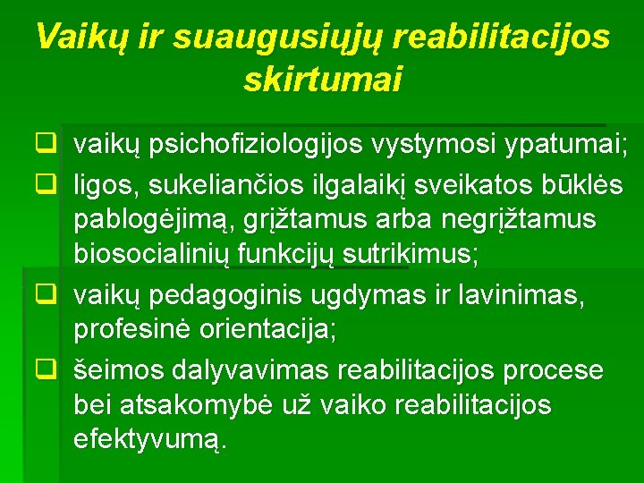 Vaikų ir suaugusiųjų reabilitacijos skirtumai q vaikų psichofiziologijos vystymosi ypatumai; q ligos, sukeliančios ilgalaikį