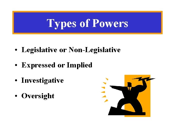 Types of Powers • Legislative or Non-Legislative • Expressed or Implied • Investigative •