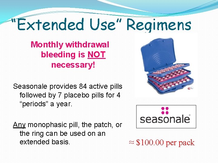 “Extended Use” Regimens Monthly withdrawal bleeding is NOT necessary! Seasonale provides 84 active pills