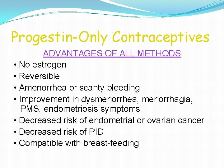 Progestin-Only Contraceptives ADVANTAGES OF ALL METHODS • No estrogen • Reversible • Amenorrhea or