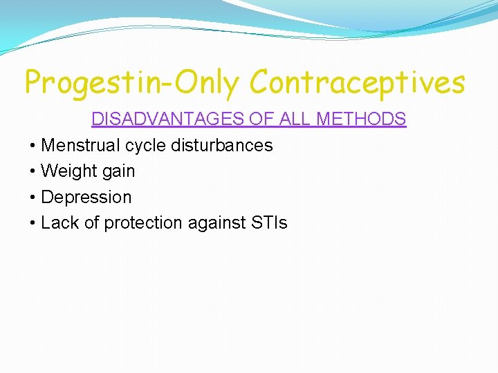 Progestin-Only Contraceptives DISADVANTAGES OF ALL METHODS • Menstrual cycle disturbances • Weight gain •