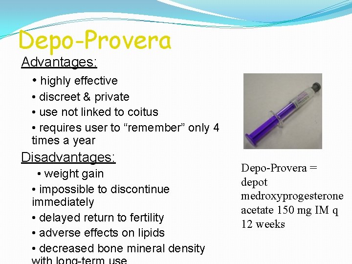 Depo-Provera Advantages: • highly effective • discreet & private • use not linked to