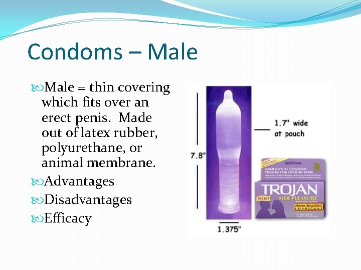 Condoms – Male = thin covering which fits over an erect penis. Made out