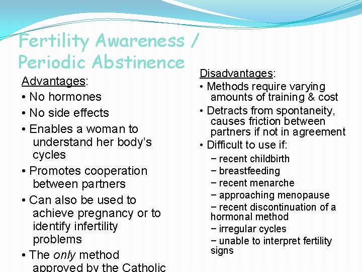 Fertility Awareness / Periodic Abstinence Disadvantages: Advantages: • No hormones • No side effects