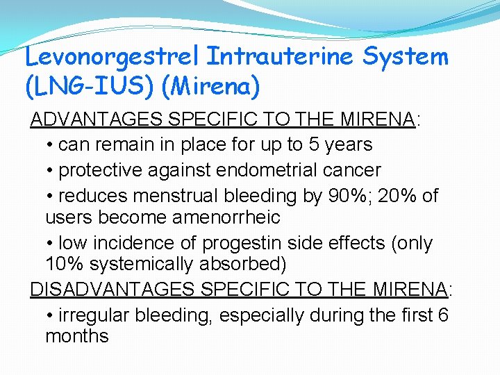 Levonorgestrel Intrauterine System (LNG-IUS) (Mirena) ADVANTAGES SPECIFIC TO THE MIRENA: • can remain in