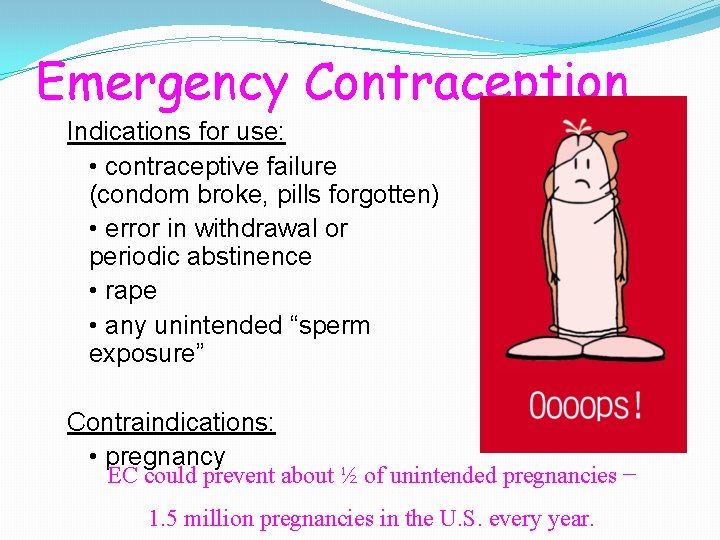 Emergency Contraception Indications for use: • contraceptive failure (condom broke, pills forgotten) • error