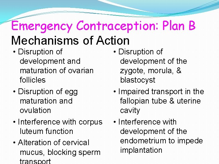 Emergency Contraception: Plan B Mechanisms of Action • Disruption of development and maturation of