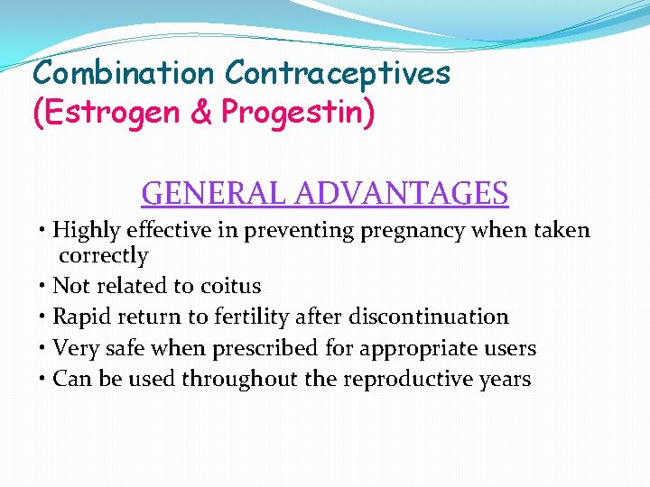 Combination Contraceptives (Estrogen & Progestin) GENERAL ADVANTAGES • Highly effective in preventing pregnancy when