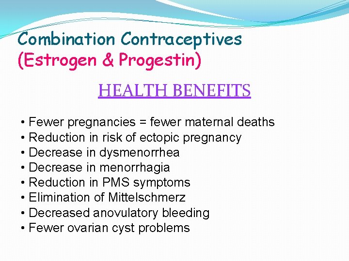 Combination Contraceptives (Estrogen & Progestin) HEALTH BENEFITS • Fewer pregnancies = fewer maternal deaths