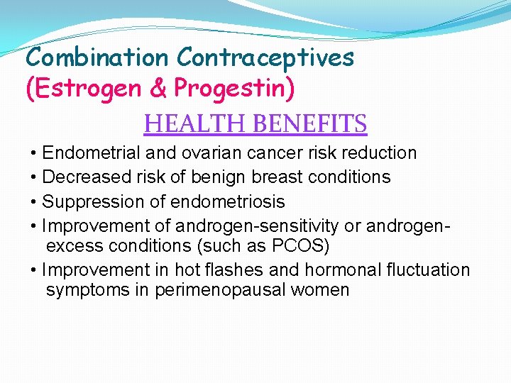 Combination Contraceptives (Estrogen & Progestin) HEALTH BENEFITS • Endometrial and ovarian cancer risk reduction